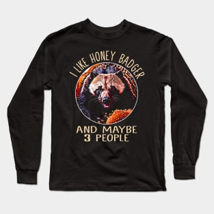 I Like Honey Badger And Maybe 3 People Nature Celebrated in Design Long Sleeve T-Shirt